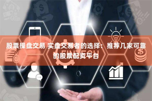 股票操盘交易 实盘交易者的选择：推荐几家可靠的股票配资平台