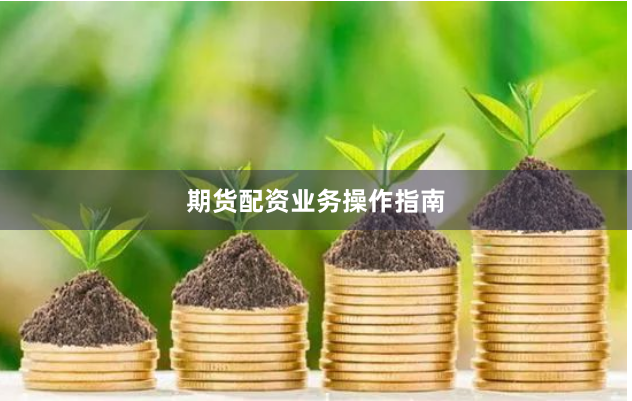 期货配资业务操作指南