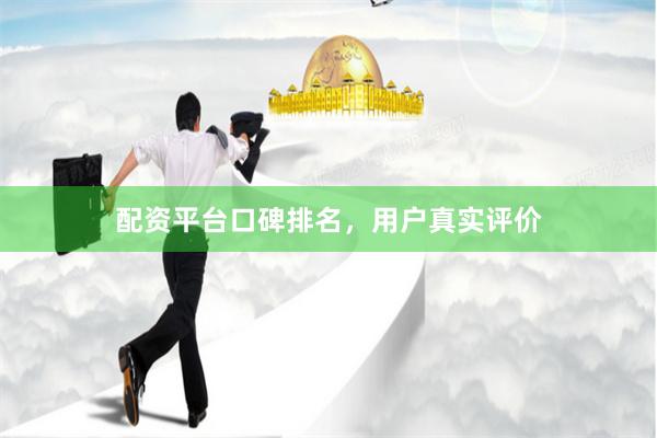 配资平台口碑排名，用户真实评价