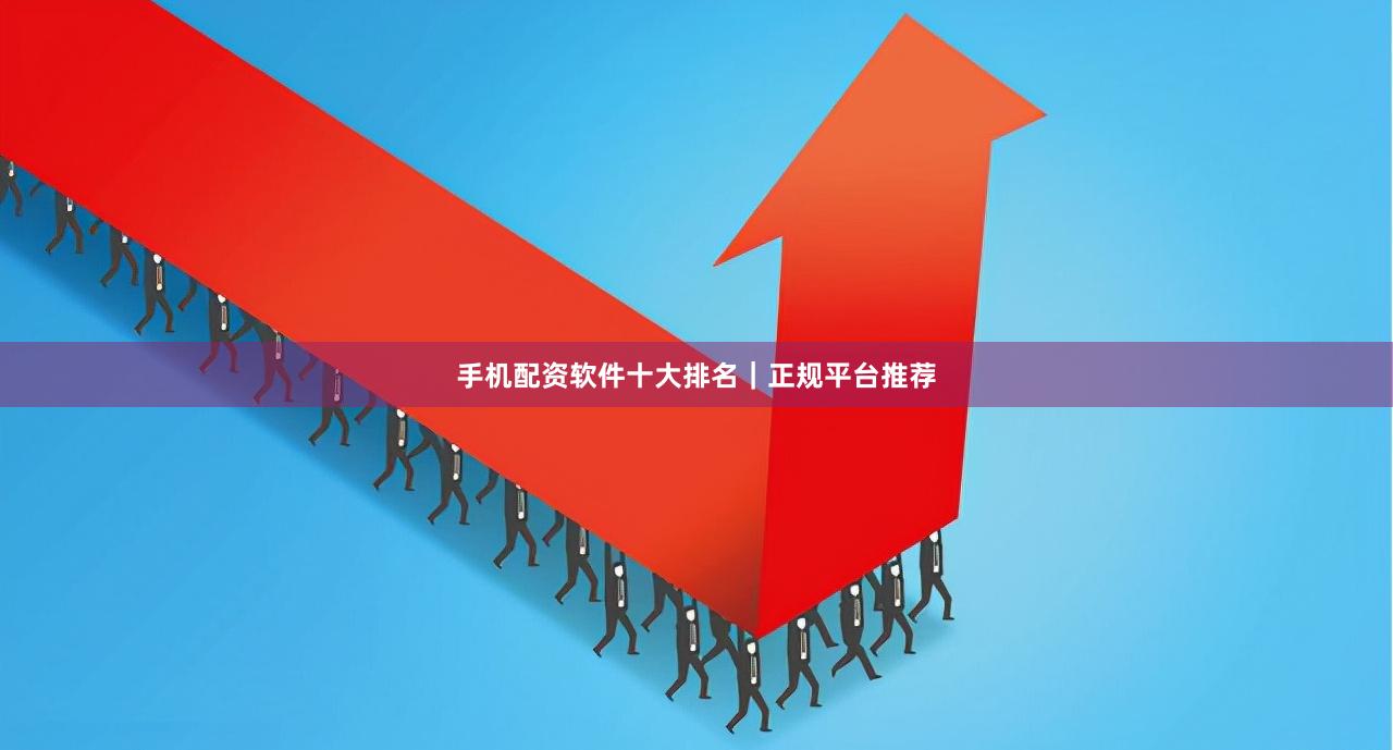 手机配资软件十大排名|正规平台推荐