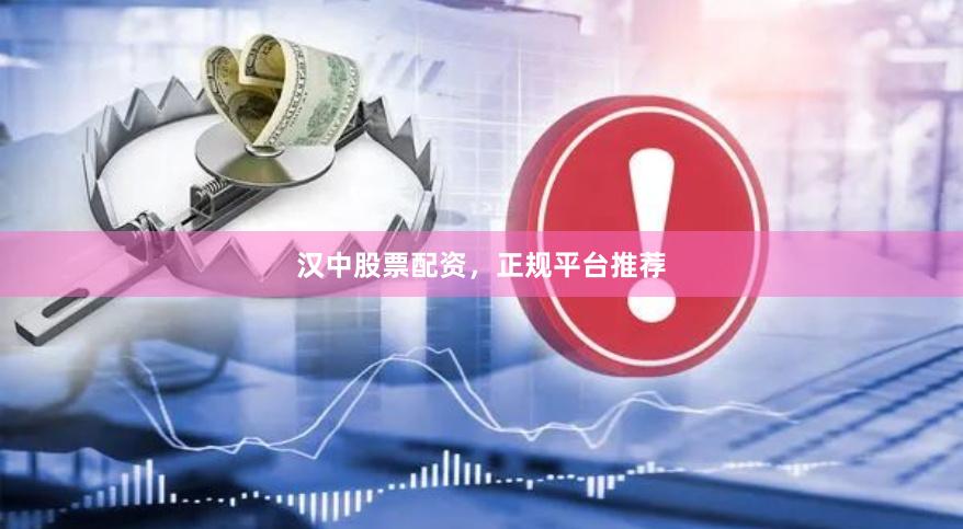 汉中股票配资,正规平台推荐