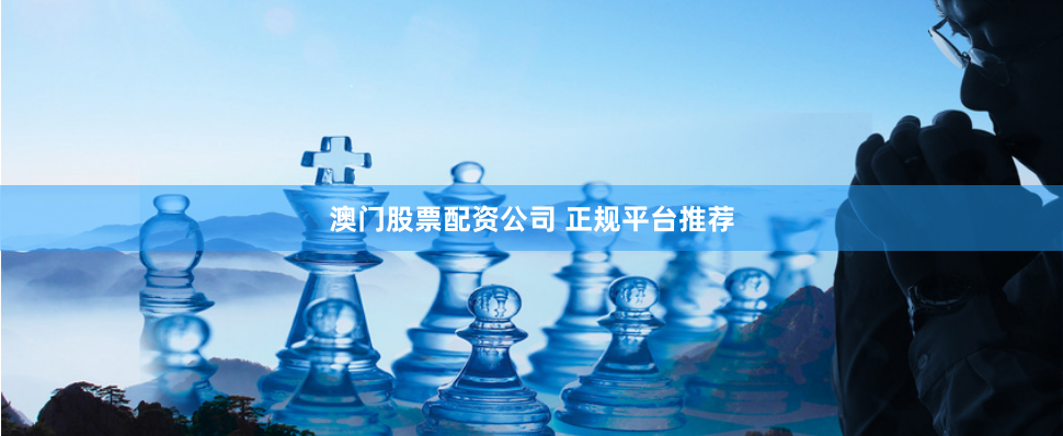 澳门股票配资公司 正规平台推荐