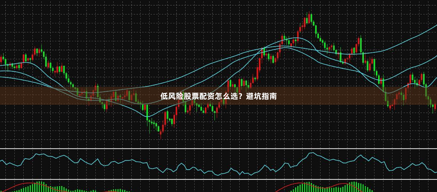 低风险股票配资怎么选？避坑指南
