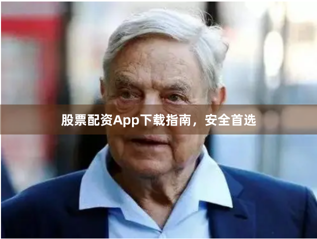 股票配资App下载指南，安全首选