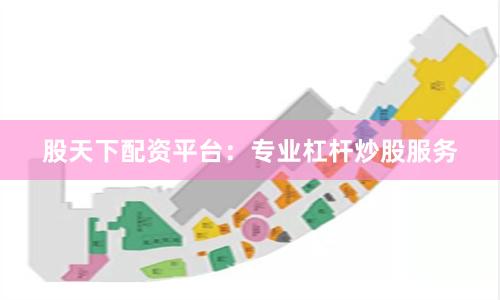 股天下配资平台：专业杠杆炒股服务